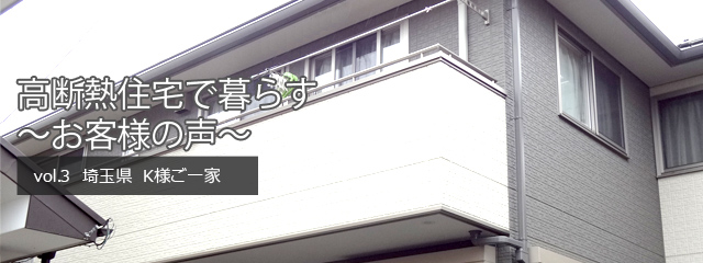 高断熱住宅で暮らす ～お客様の声～ vol.3 埼玉県　K様ご一家